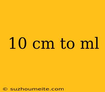 10 Cm To Ml