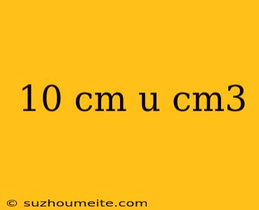 10 Cm U Cm3