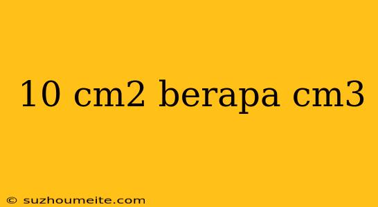 10 Cm2 Berapa Cm3