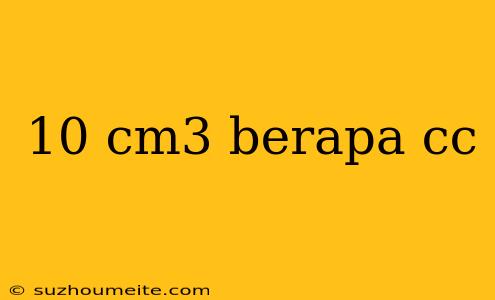 10 Cm3 Berapa Cc