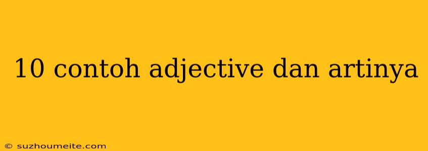 10 Contoh Adjective Dan Artinya