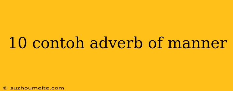 10 Contoh Adverb Of Manner