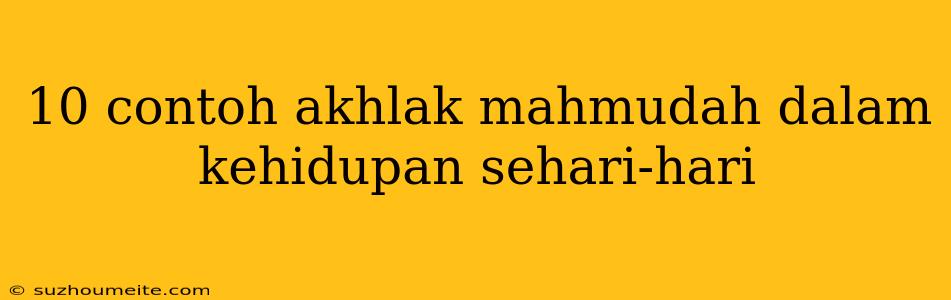 10 Contoh Akhlak Mahmudah Dalam Kehidupan Sehari-hari