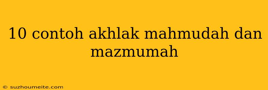 10 Contoh Akhlak Mahmudah Dan Mazmumah