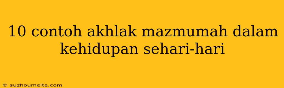 10 Contoh Akhlak Mazmumah Dalam Kehidupan Sehari-hari