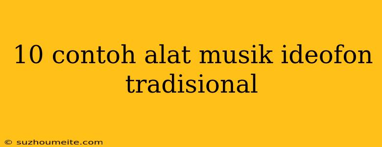 10 Contoh Alat Musik Ideofon Tradisional