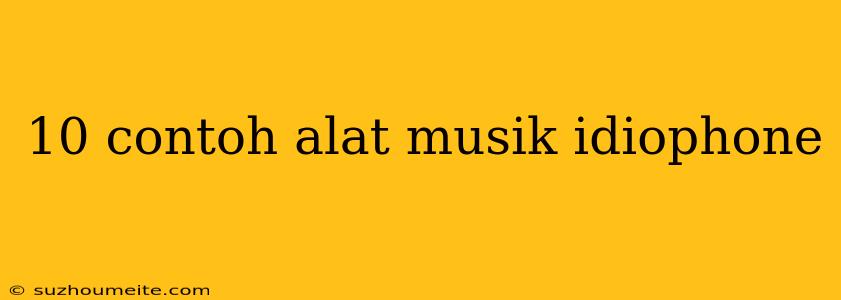 10 Contoh Alat Musik Idiophone