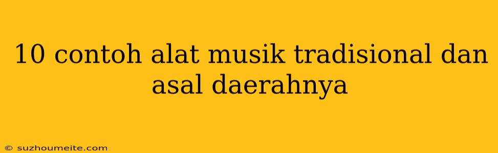 10 Contoh Alat Musik Tradisional Dan Asal Daerahnya