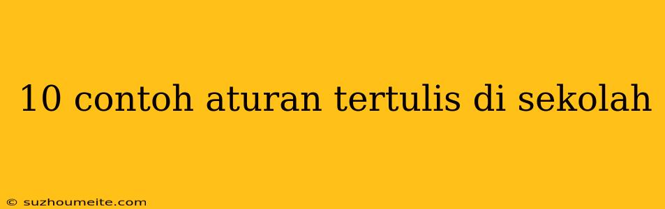 10 Contoh Aturan Tertulis Di Sekolah