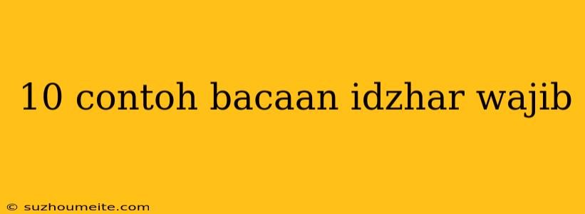 10 Contoh Bacaan Idzhar Wajib