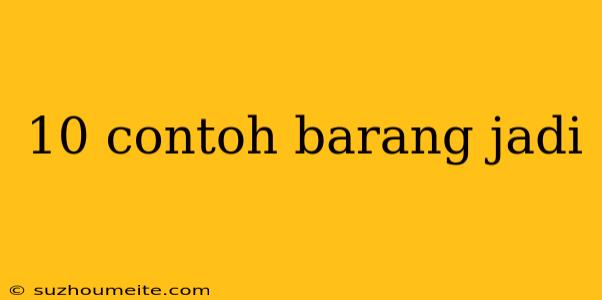 10 Contoh Barang Jadi