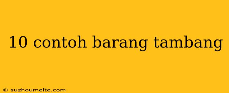 10 Contoh Barang Tambang