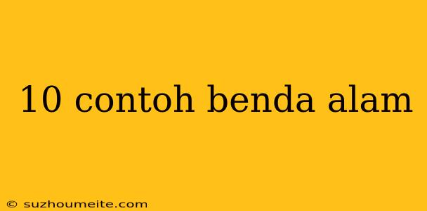 10 Contoh Benda Alam