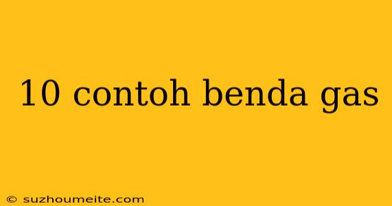 10 Contoh Benda Gas