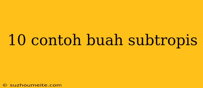 10 Contoh Buah Subtropis