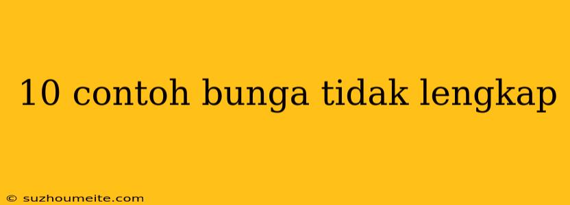 10 Contoh Bunga Tidak Lengkap