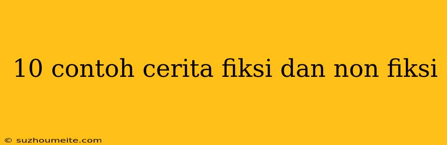 10 Contoh Cerita Fiksi Dan Non Fiksi