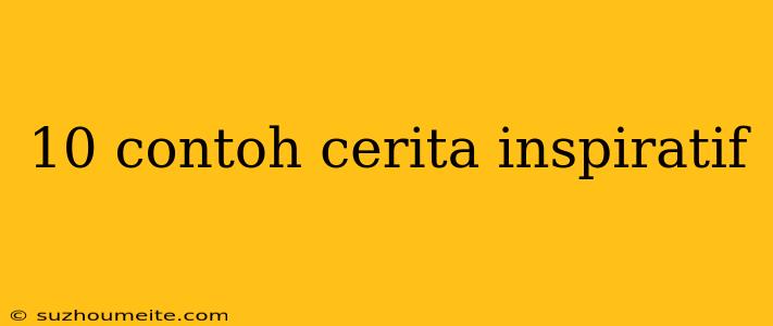 10 Contoh Cerita Inspiratif