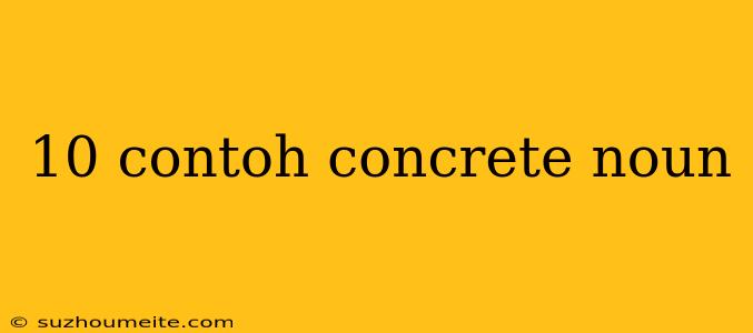 10 Contoh Concrete Noun