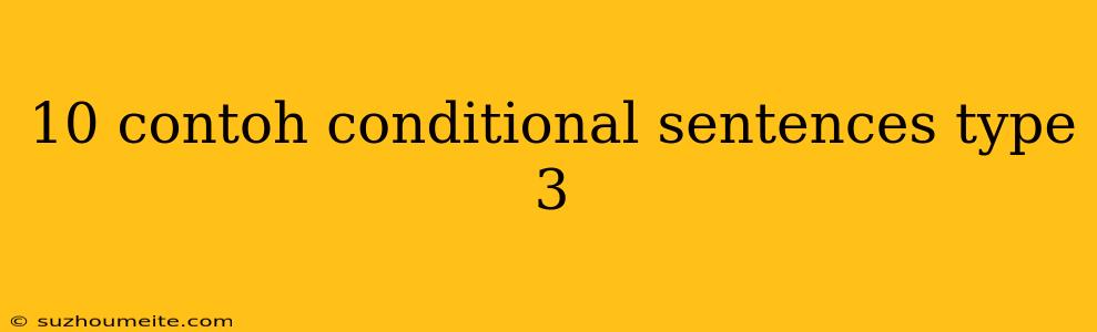 10 Contoh Conditional Sentences Type 3