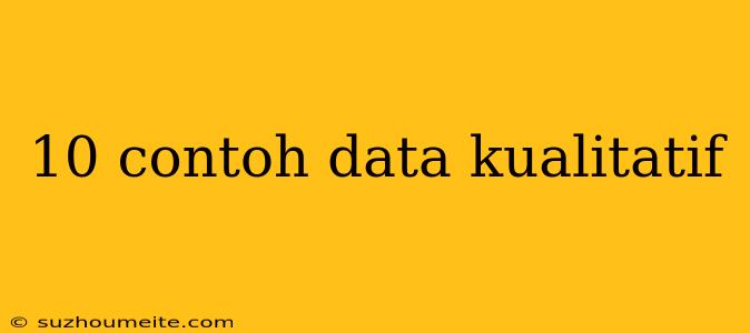 10 Contoh Data Kualitatif