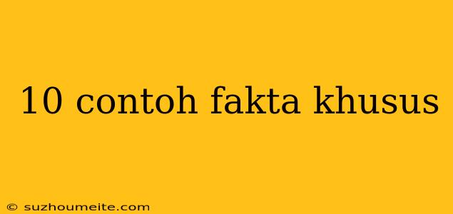 10 Contoh Fakta Khusus