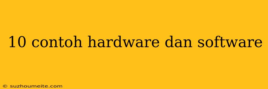 10 Contoh Hardware Dan Software