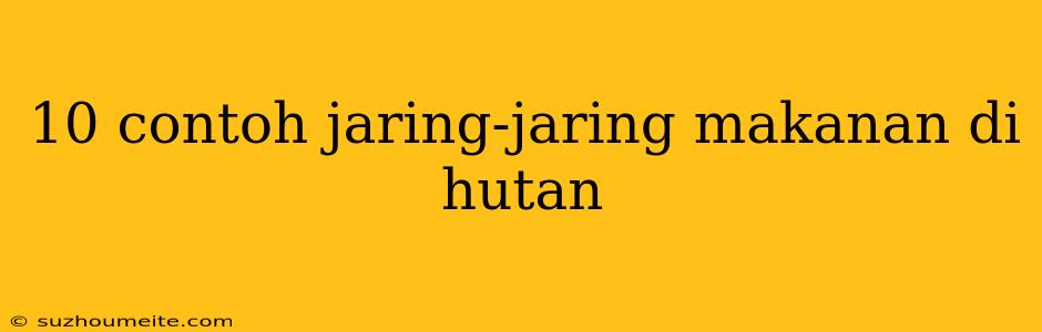 10 Contoh Jaring-jaring Makanan Di Hutan