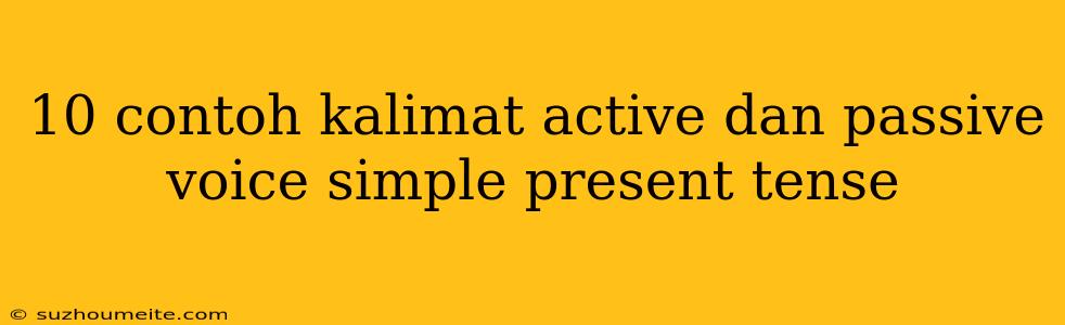 10 Contoh Kalimat Active Dan Passive Voice Simple Present Tense