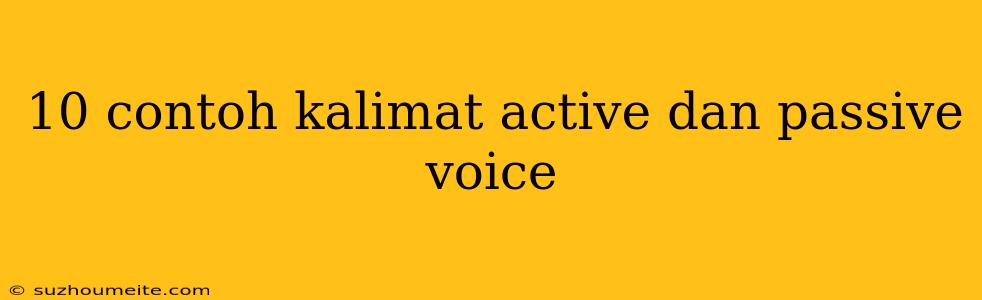 10 Contoh Kalimat Active Dan Passive Voice