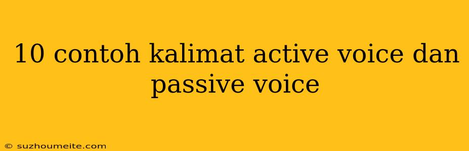 10 Contoh Kalimat Active Voice Dan Passive Voice