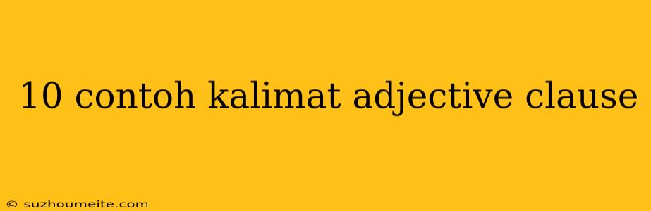 10 Contoh Kalimat Adjective Clause