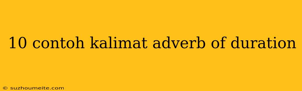 10 Contoh Kalimat Adverb Of Duration