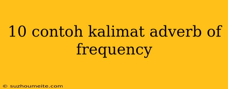 10 Contoh Kalimat Adverb Of Frequency