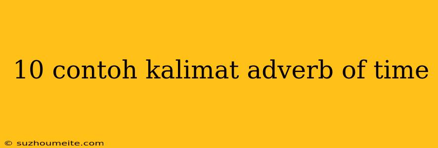 10 Contoh Kalimat Adverb Of Time