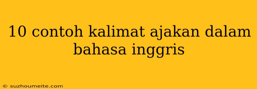 10 Contoh Kalimat Ajakan Dalam Bahasa Inggris