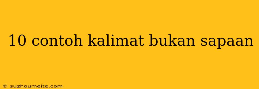 10 Contoh Kalimat Bukan Sapaan