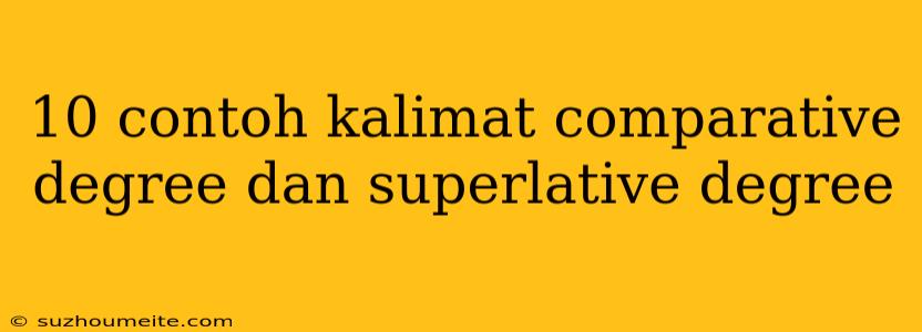 10 Contoh Kalimat Comparative Degree Dan Superlative Degree