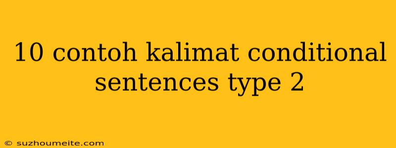 10 Contoh Kalimat Conditional Sentences Type 2