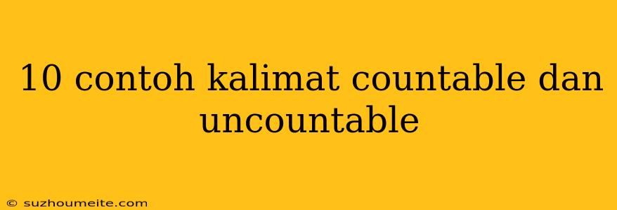 10 Contoh Kalimat Countable Dan Uncountable