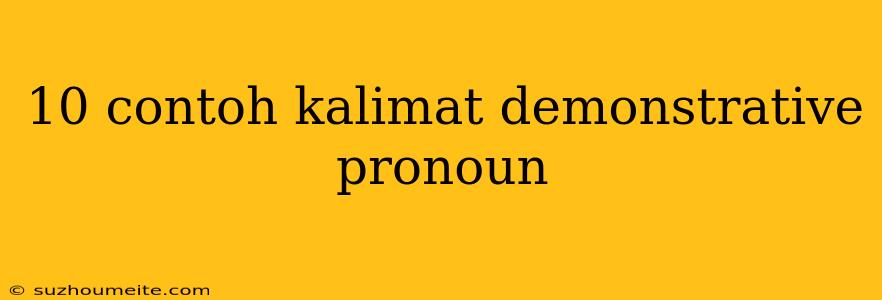 10 Contoh Kalimat Demonstrative Pronoun