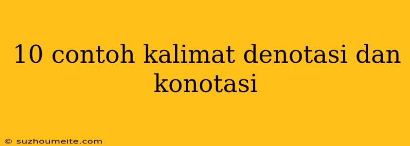 10 Contoh Kalimat Denotasi Dan Konotasi