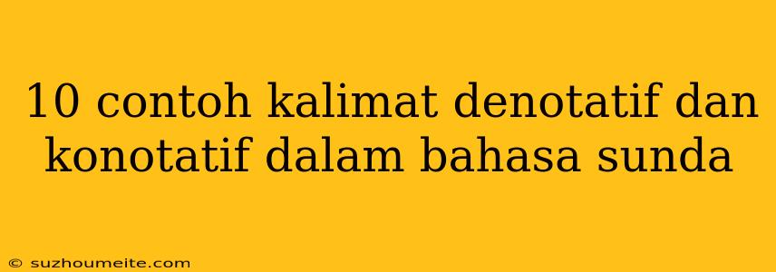 10 Contoh Kalimat Denotatif Dan Konotatif Dalam Bahasa Sunda