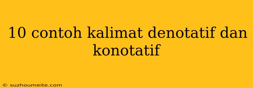 10 Contoh Kalimat Denotatif Dan Konotatif