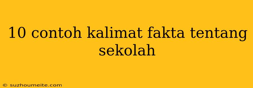 10 Contoh Kalimat Fakta Tentang Sekolah