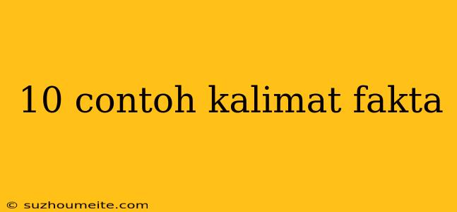 10 Contoh Kalimat Fakta