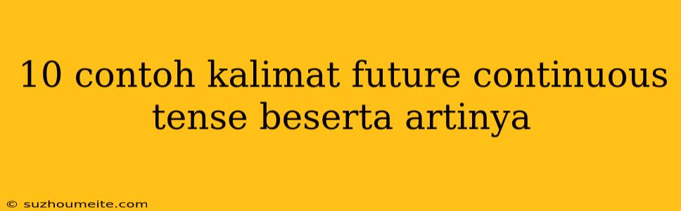 10 Contoh Kalimat Future Continuous Tense Beserta Artinya