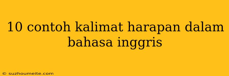 10 Contoh Kalimat Harapan Dalam Bahasa Inggris