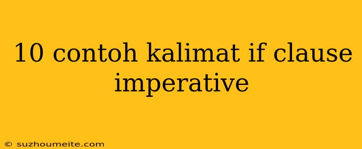 10 Contoh Kalimat If Clause Imperative