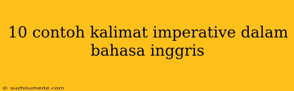 10 Contoh Kalimat Imperative Dalam Bahasa Inggris